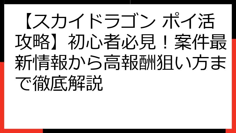【スカイドラゴン ポイ活攻略】初心者必見！案件最新情報から高報酬狙い方まで徹底解説