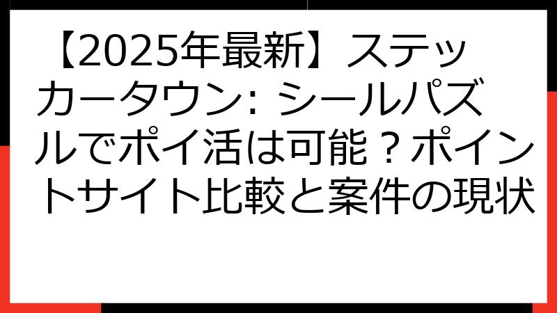 【2025年最新】ステッカータウン: シールパズルでポイ活は可能？ポイントサイト比較と案件の現状