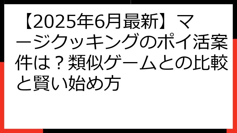 【2025年6月最新】マージクッキングのポイ活案件は？類似ゲームとの比較と賢い始め方