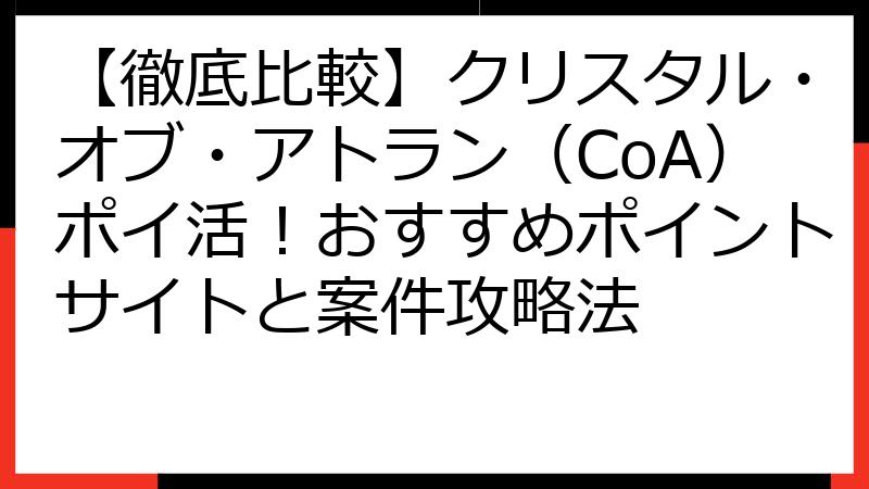 【徹底比較】クリスタル・オブ・アトラン（CoA）ポイ活！おすすめポイントサイトと案件攻略法