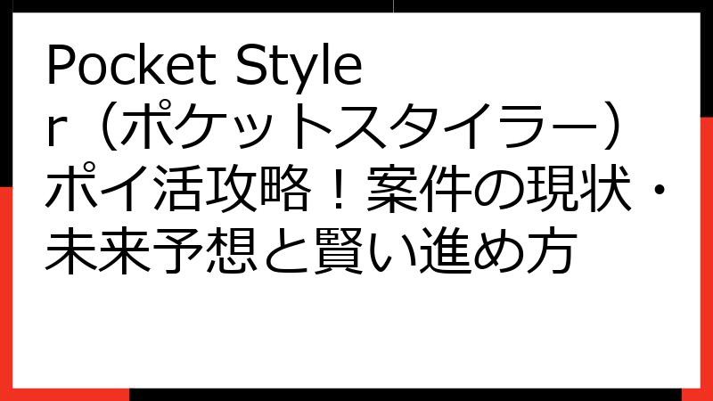 Pocket Styler（ポケットスタイラー）ポイ活攻略！案件の現状・未来予想と賢い進め方