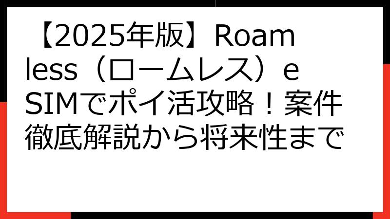 【2025年版】Roamless（ロームレス）eSIMでポイ活攻略！案件徹底解説から将来性まで
