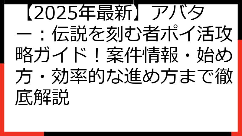 【2025年最新】アバター：伝説を刻む者ポイ活攻略ガイド！案件情報・始め方・効率的な進め方まで徹底解説