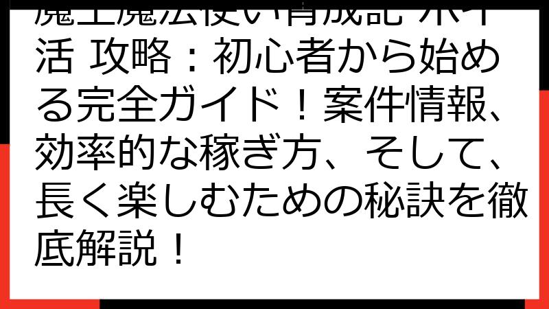 魔王魔法使い育成記 ポイ活 攻略：初心者から始める完全ガイド！案件情報、効率的な稼ぎ方、そして、長く楽しむための秘訣を徹底解説！