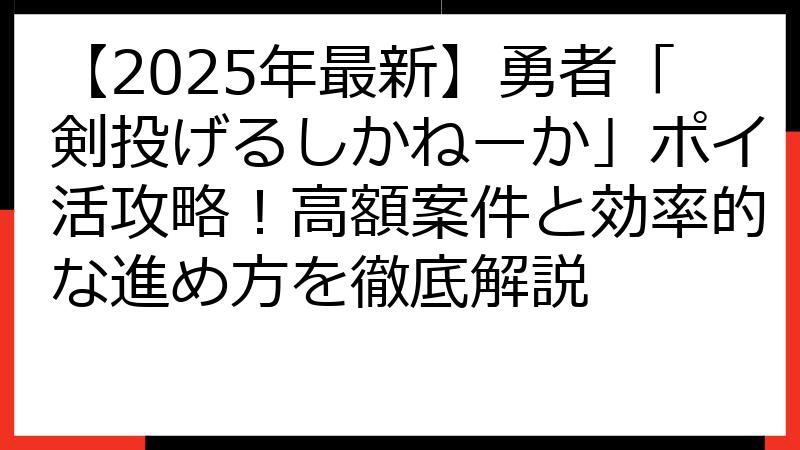 【2025年最新】勇者「剣投げるしかねーか」ポイ活攻略！高額案件と効率的な進め方を徹底解説