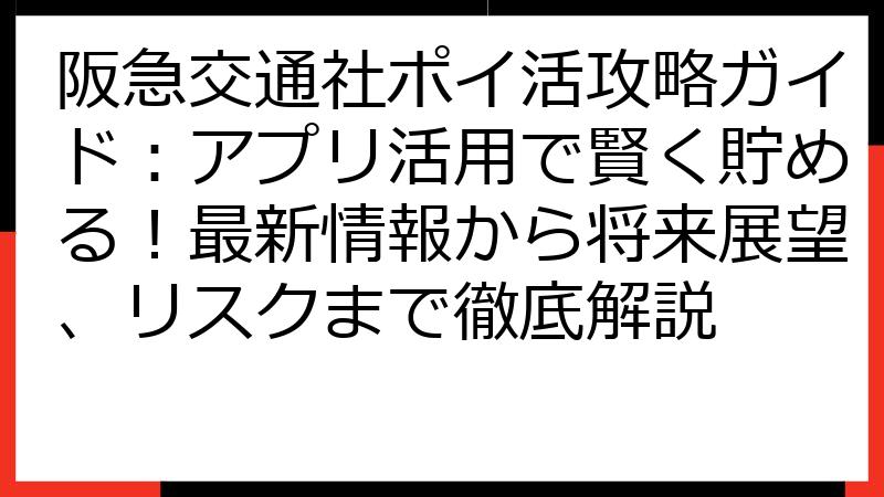 阪急交通社ポイ活攻略ガイド：アプリ活用で賢く貯める！最新情報から将来展望、リスクまで徹底解説