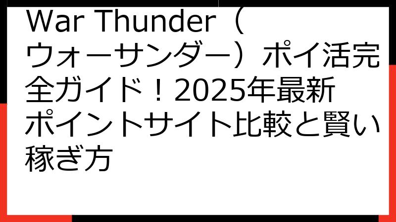 War Thunder（ウォーサンダー）ポイ活完全ガイド！2025年最新ポイントサイト比較と賢い稼ぎ方