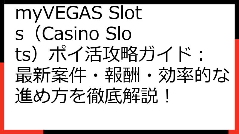myVEGAS Slots（Casino Slots）ポイ活攻略ガイド：最新案件・報酬・効率的な進め方を徹底解説！