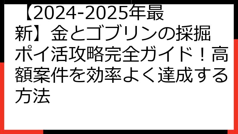 【2024-2025年最新】金とゴブリンの採掘 ポイ活攻略完全ガイド！高額案件を効率よく達成する方法