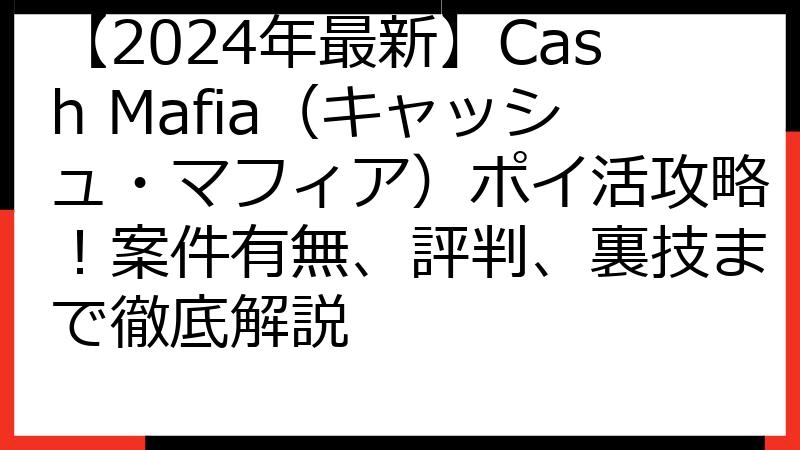 【2024年最新】Cash Mafia（キャッシュ・マフィア）ポイ活攻略！案件有無、評判、裏技まで徹底解説