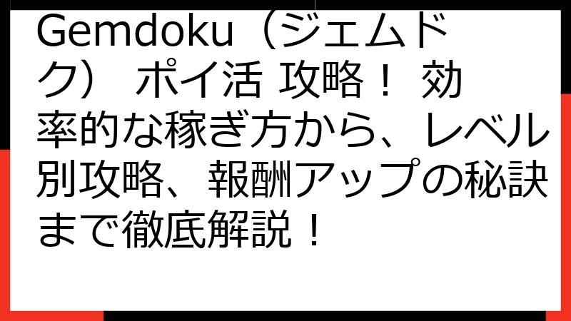 Gemdoku（ジェムドク） ポイ活 攻略！ 効率的な稼ぎ方から、レベル別攻略、報酬アップの秘訣まで徹底解説！