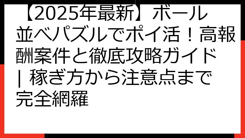 【2025年最新】ボール並べパズルでポイ活！高報酬案件と徹底攻略ガイド | 稼ぎ方から注意点まで完全網羅