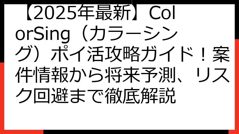 【2025年最新】ColorSing（カラーシング）ポイ活攻略ガイド！案件情報から将来予測、リスク回避まで徹底解説