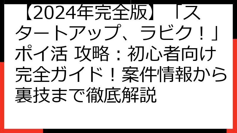 【2024年完全版】「スタートアップ、ラビク！」ポイ活 攻略：初心者向け完全ガイド！案件情報から裏技まで徹底解説