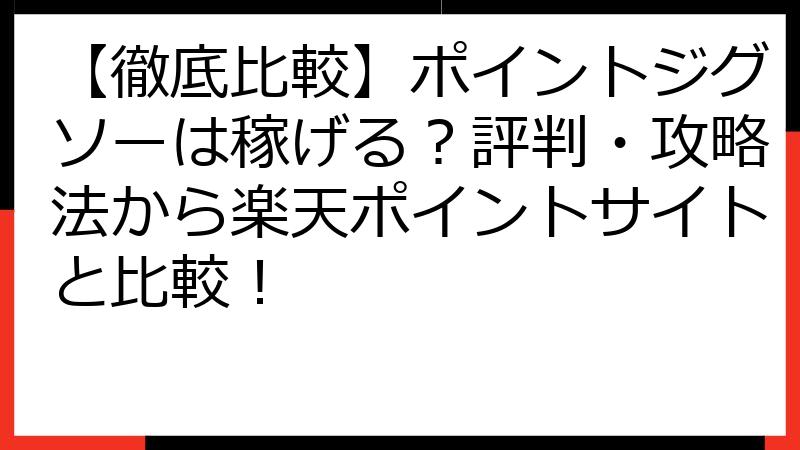 【徹底比較】ポイントジグソーは稼げる？評判・攻略法から楽天ポイントサイトと比較！