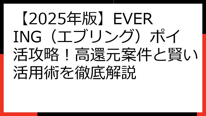 【2025年版】EVERING（エブリング）ポイ活攻略！高還元案件と賢い活用術を徹底解説