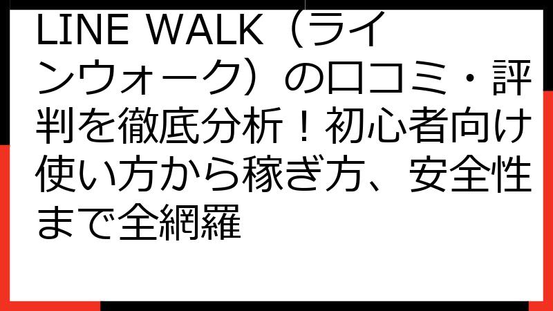 LINE WALK（ラインウォーク）の口コミ・評判を徹底分析！初心者向け使い方から稼ぎ方、安全性まで全網羅