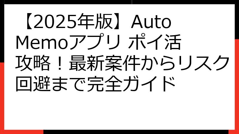 【2025年版】AutoMemoアプリ ポイ活 攻略！最新案件からリスク回避まで完全ガイド