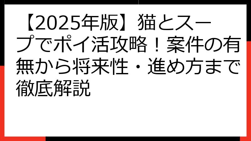 【2025年版】猫とスープでポイ活攻略！案件の有無から将来性・進め方まで徹底解説