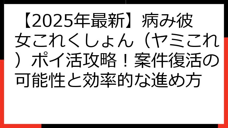 【2025年最新】病み彼女これくしょん（ヤミこれ）ポイ活攻略！案件復活の可能性と効率的な進め方