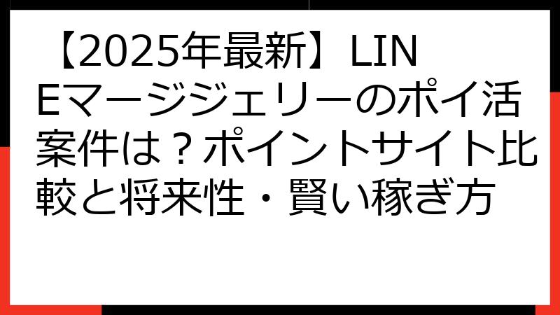 【2025年最新】LINEマージジェリーのポイ活案件は？ポイントサイト比較と将来性・賢い稼ぎ方