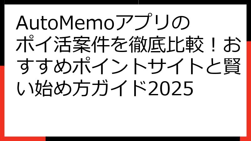 AutoMemoアプリのポイ活案件を徹底比較！おすすめポイントサイトと賢い始め方ガイド2025