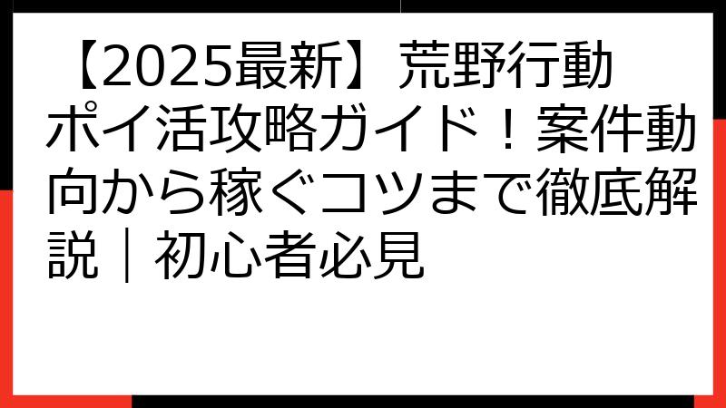 【2025最新】荒野行動ポイ活攻略ガイド！案件動向から稼ぐコツまで徹底解説｜初心者必見