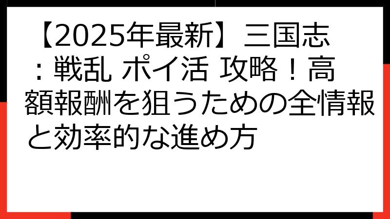 【2025年最新】三国志：戦乱 ポイ活 攻略！高額報酬を狙うための全情報と効率的な進め方