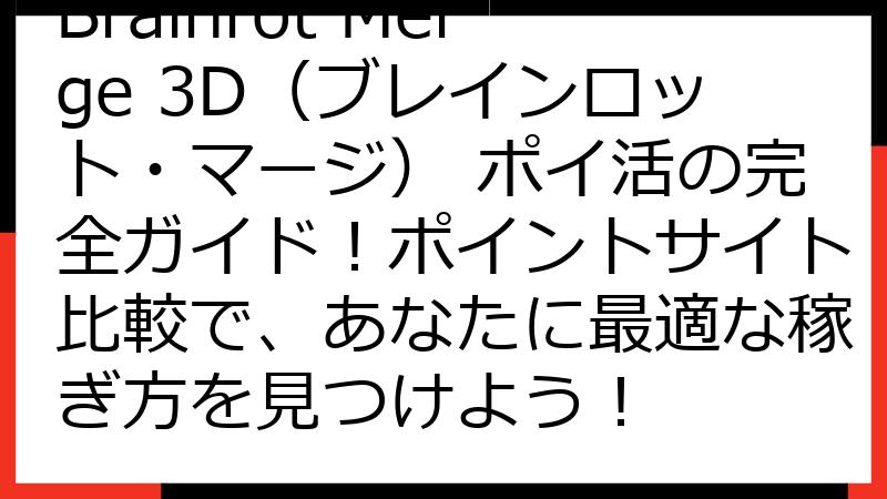 Brainrot Merge 3D（ブレインロット・マージ） ポイ活の完全ガイド！ポイントサイト比較で、あなたに最適な稼ぎ方を見つけよう！