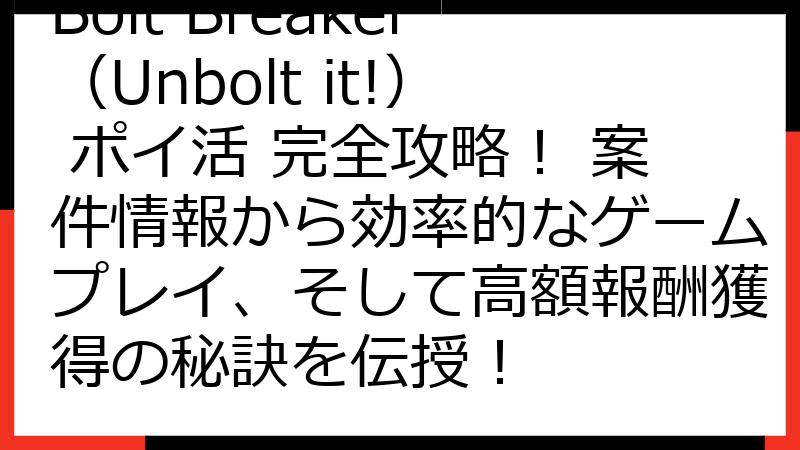 Bolt Breaker（Unbolt it!） ポイ活 完全攻略！ 案件情報から効率的なゲームプレイ、そして高額報酬獲得の秘訣を伝授！