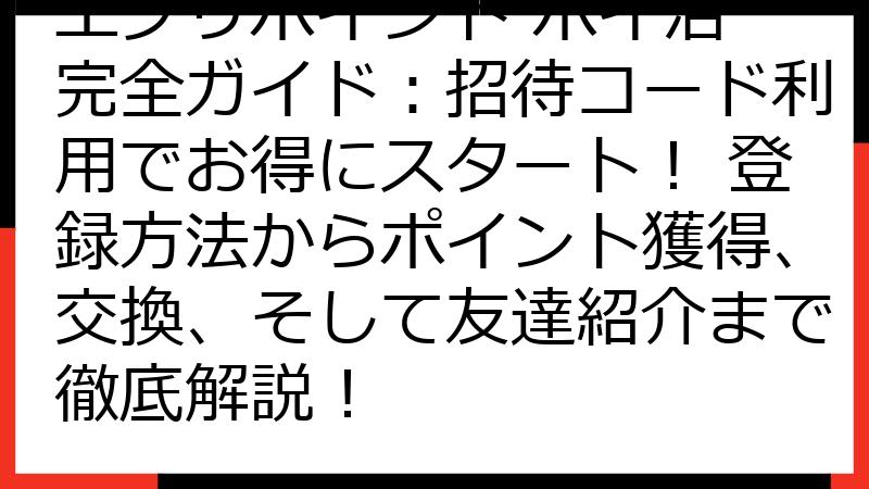 エブリポイント ポイ活 完全ガイド：招待コード利用でお得にスタート！ 登録方法からポイント獲得、交換、そして友達紹介まで徹底解説！