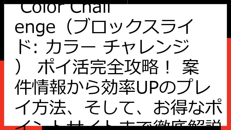 Block Slide: Color Challenge（ブロックスライド: カラー チャレンジ） ポイ活完全攻略！ 案件情報から効率UPのプレイ方法、そして、お得なポイントサイトまで徹底解説
