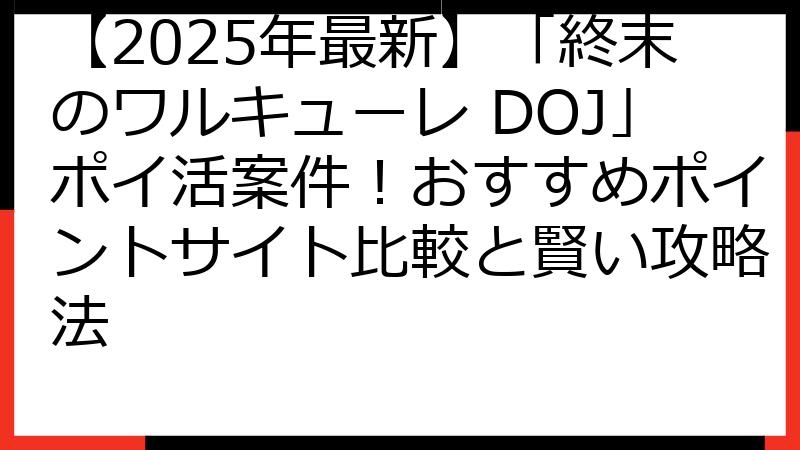 【2025年最新】「終末のワルキューレ DOJ」ポイ活案件！おすすめポイントサイト比較と賢い攻略法
