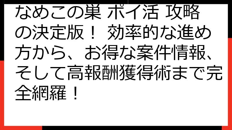なめこの巣 ポイ活 攻略の決定版！ 効率的な進め方から、お得な案件情報、そして高報酬獲得術まで完全網羅！