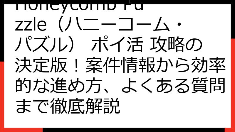 Honeycomb Puzzle（ハニーコーム・パズル） ポイ活 攻略の決定版！案件情報から効率的な進め方、よくある質問まで徹底解説