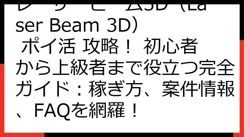 レーザービーム3D（Laser Beam 3D） ポイ活 攻略！ 初心者から上級者まで役立つ完全ガイド：稼ぎ方、案件情報、FAQを網羅！