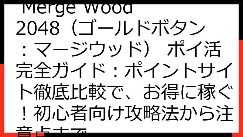 Gold Button: Merge Wood 2048（ゴールドボタン：マージウッド） ポイ活完全ガイド：ポイントサイト徹底比較で、お得に稼ぐ！初心者向け攻略法から注意点まで