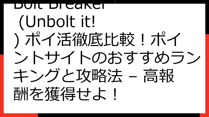 Bolt Breaker (Unbolt it!) ポイ活徹底比較！ポイントサイトのおすすめランキングと攻略法 – 高報酬を獲得せよ！