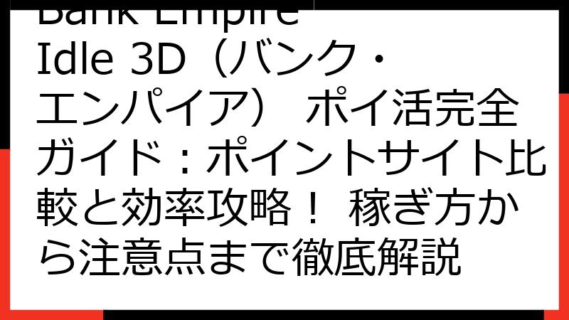 Bank Empire Idle 3D（バンク・エンパイア） ポイ活完全ガイド：ポイントサイト比較と効率攻略！ 稼ぎ方から注意点まで徹底解説