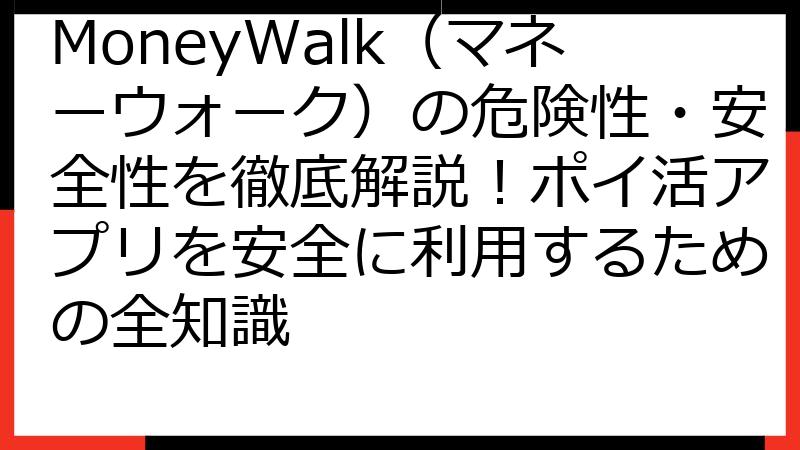 MoneyWalk（マネーウォーク）の危険性・安全性を徹底解説！ポイ活アプリを安全に利用するための全知識