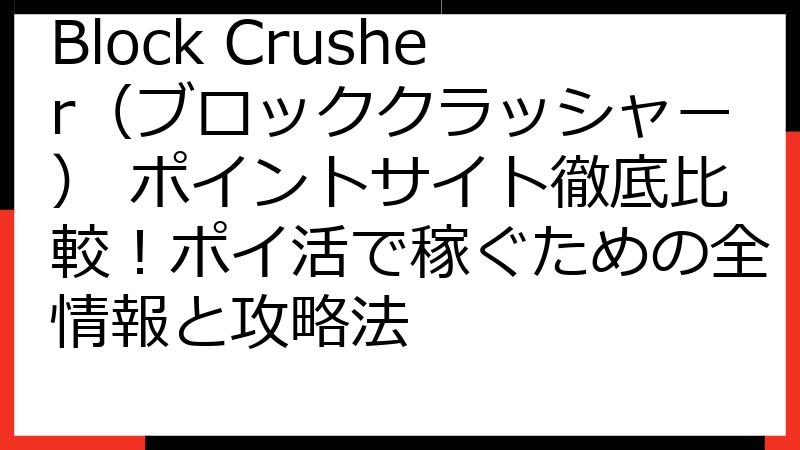 Block Crusher（ブロッククラッシャー） ポイントサイト徹底比較！ポイ活で稼ぐための全情報と攻略法