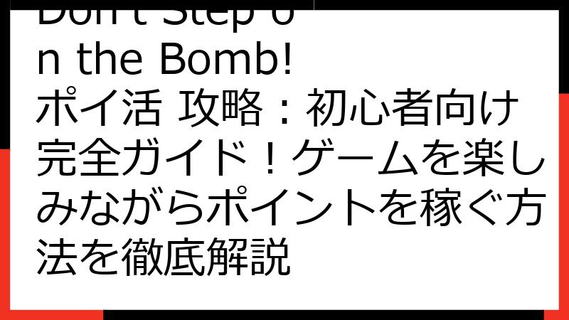 Don't Step on the Bomb! ポイ活 攻略：初心者向け完全ガイド！ゲームを楽しみながらポイントを稼ぐ方法を徹底解説