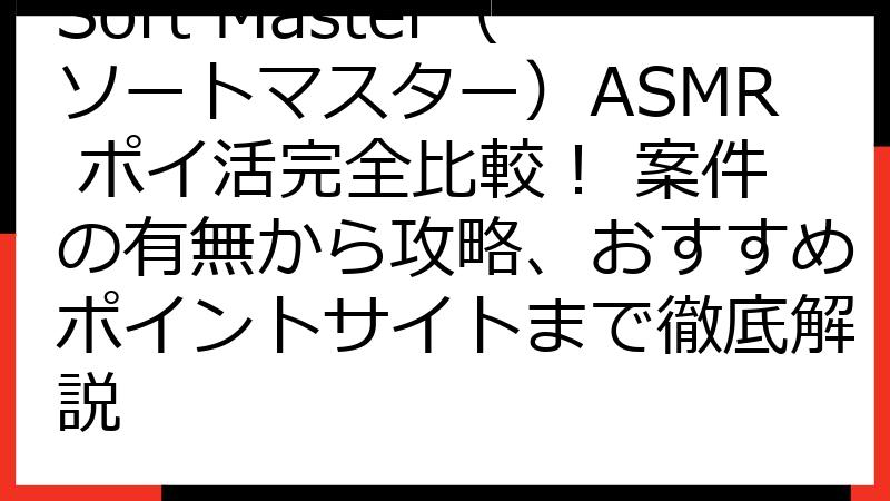 Sort Master（ソートマスター）ASMR ポイ活完全比較！ 案件の有無から攻略、おすすめポイントサイトまで徹底解説