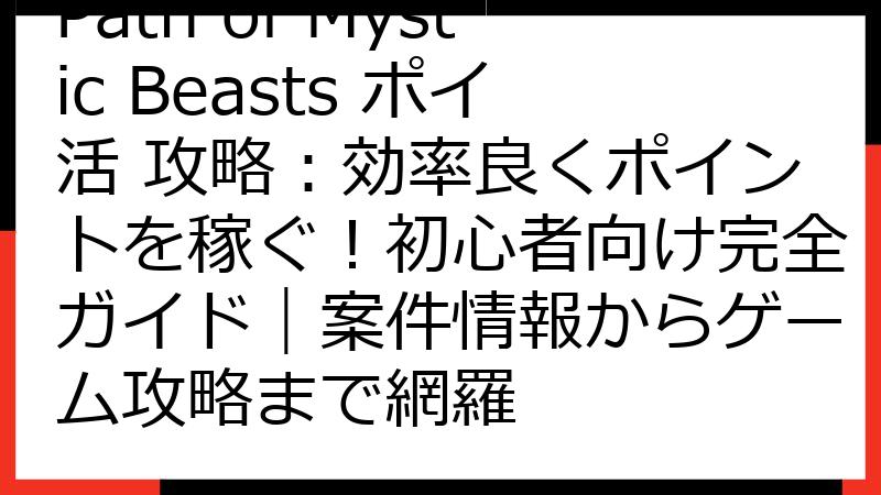 Path of Mystic Beasts ポイ活 攻略：効率良くポイントを稼ぐ！初心者向け完全ガイド｜案件情報からゲーム攻略まで網羅