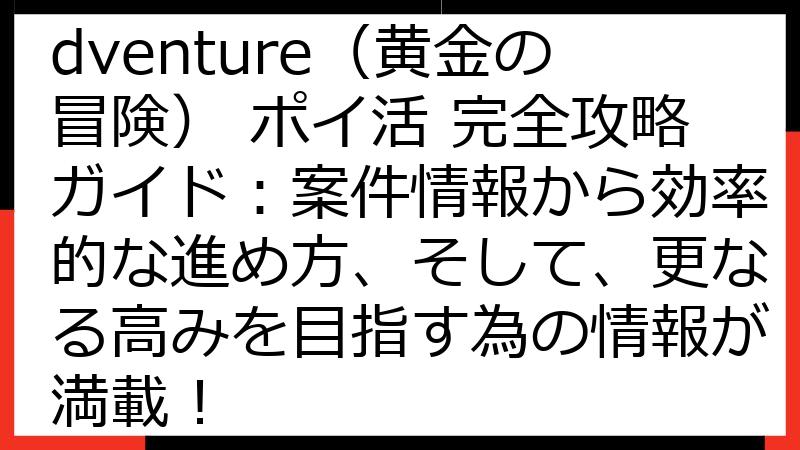 The Gilded Adventure（黄金の冒険） ポイ活 完全攻略ガイド：案件情報から効率的な進め方、そして、更なる高みを目指す為の情報が満載！