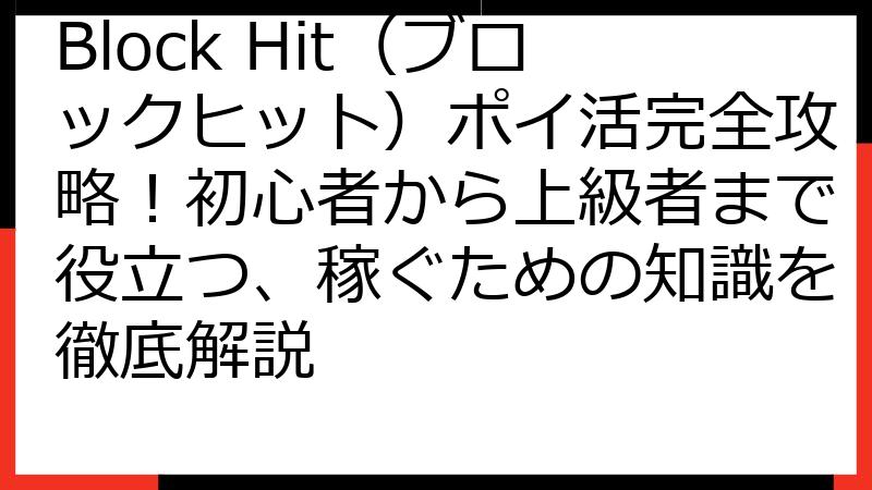 Block Hit（ブロックヒット）ポイ活完全攻略！初心者から上級者まで役立つ、稼ぐための知識を徹底解説