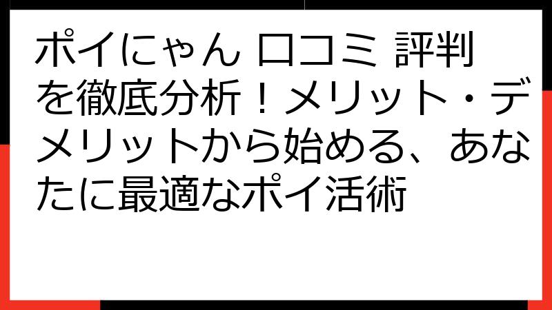 ポイにゃん 口コミ 評判を徹底分析！メリット・デメリットから始める、あなたに最適なポイ活術