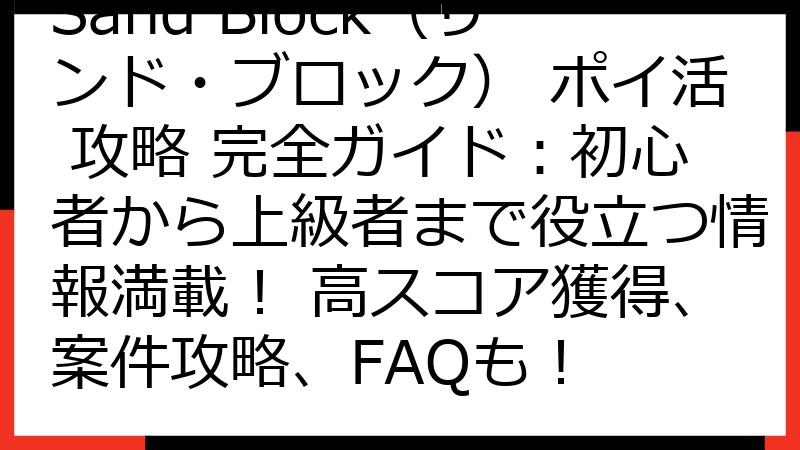 Sand Block（サンド・ブロック） ポイ活 攻略 完全ガイド：初心者から上級者まで役立つ情報満載！ 高スコア獲得、案件攻略、FAQも！
