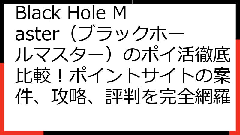 Black Hole Master（ブラックホールマスター）のポイ活徹底比較！ポイントサイトの案件、攻略、評判を完全網羅