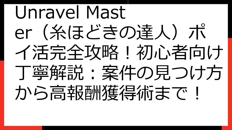 Unravel Master（糸ほどきの達人）ポイ活完全攻略！初心者向け丁寧解説：案件の見つけ方から高報酬獲得術まで！